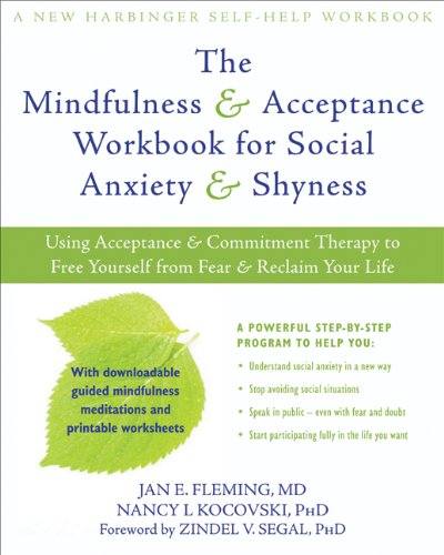 The Mindfulness and Acceptance Workbook for Social Anxiety and Shyness: Using Acceptance and Commitment Therapy to Free Yourself from Fear and Reclaim Your Life (A New Harbinger Self-Help Workbook)
