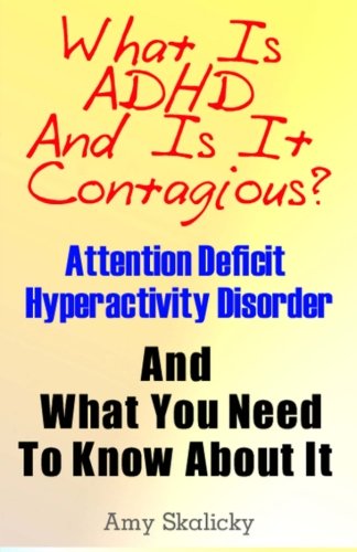 What Is ADHD And Is It Contagious?: Attention Deficit Hyperactivity Disorder And What You Need To Know About It