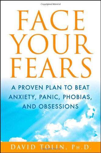 Face Your Fears: A Proven Plan to Beat Anxiety, Panic, Phobias, and Obsessions