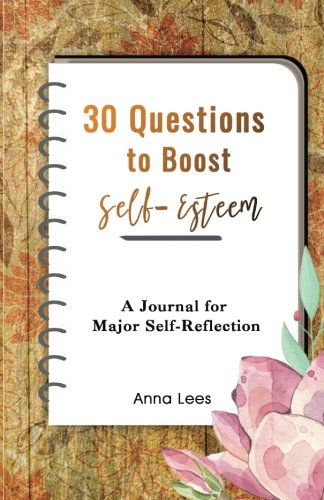 30 Questions to Boost Self-Esteem: A Journal for Major Self-Reflection