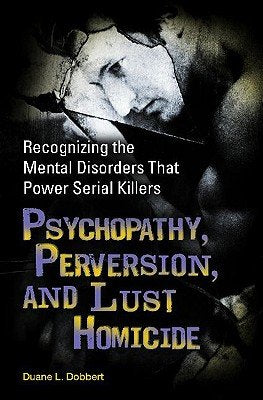 Psychopathy, Perversion, and Lust Homicide: Recognizing the Mental Disorders That Power Serial Killers   [PSYCHOPATHY PERVERSION & LUST] [Hardcover]