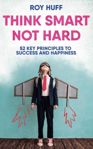 Think Smart Not Hard: 52 Key Principles to Success and Happiness