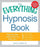 The Everything Hypnosis Book: Safe, Effective Ways to Lose Weight, Improve Your Health, Overcome Bad Habits, and Boost Creativity