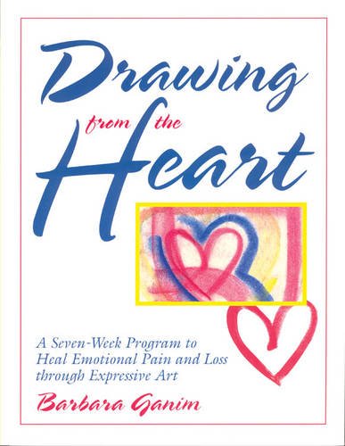 Drawing from the Heart: A Seven-Week Program to Heal Emotional Pain and Loss through Expressive Art