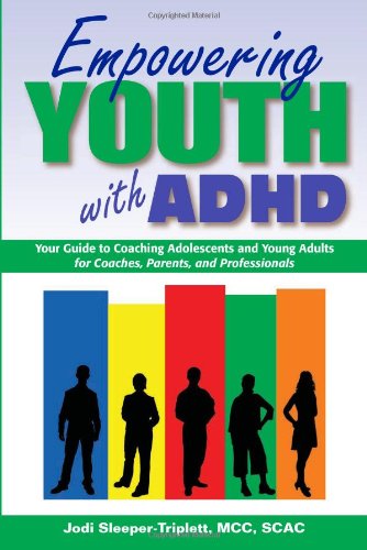 Empowering Youth with ADHD: Your Guide to Coaching Adolescents and Young Adults for Coaches, Parents, and Professionals