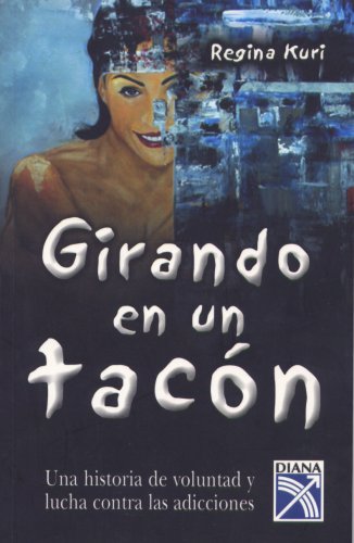 Girando en un tacon: Una historia de voluntad y lucha contra las adicciones (Spanish Edition)