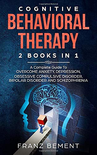 COGNITIVE BEHAVIORAL THERAPY: 2 BOOKS IN 1:  A Complete Guide to Overcome Anxiety, Depression, Obsessive Compulsive Disorder, Bipolar Disorder and Schizophrenia