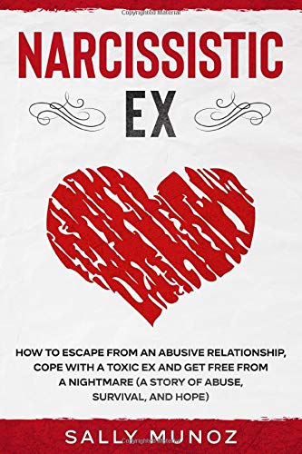 Narcissistic EX: How to Escape from an Abusive Relationship, cope with a Toxic Ex and get free from a Nightmare (a story of abuse, survival, and hope) (Surviving Narcissism)