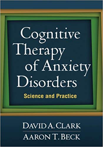 Cognitive Therapy of Anxiety Disorders: Science and Practice