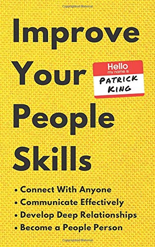 Improve Your People Skills:  How to Connect With Anyone, Communicate Effectively, Develop Deep Relationships, and Become a People Person