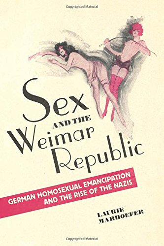 Sex and the Weimar Republic: German Homosexual Emancipation and the Rise of the Nazis (German and European Studies)