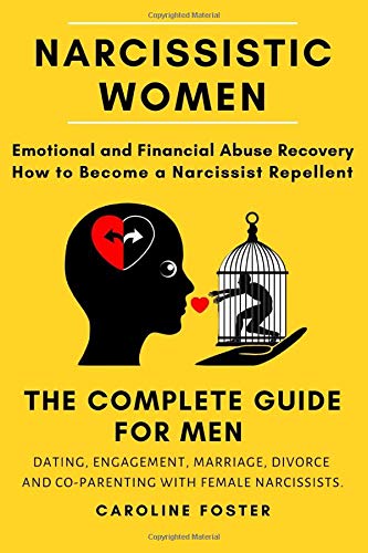 Narcissistic Women. The Complete Guide For Men: Dating, Engagement, Marriage, Divorce and Co-Parenting with Female Narcissists. Emotional and Financial Abuse Recovery. Becoming a Narcissist Repellent.