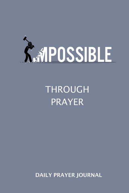 Daily Prayer Journal: Changing the impossible to the possible through prayer. A daily prayer log book (Inspirational)