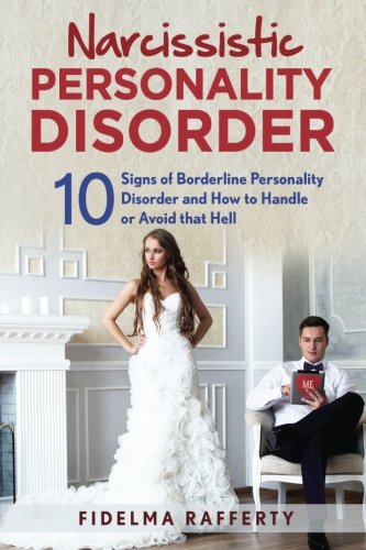 Narcissistic Personality Disorder: 10 Signs of Borderline Personality Disorder and How to Handle or Avoid that Hell (Volume 1)
