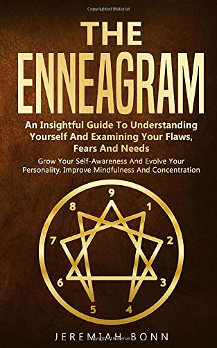 The Enneagram:  An Insightful Guide To Understanding Yourself And Examining Your Flaws, Fears And Needs  Grow Your Self-Awareness And Evolve Your Personality, Improve Mindfulness And Concentration