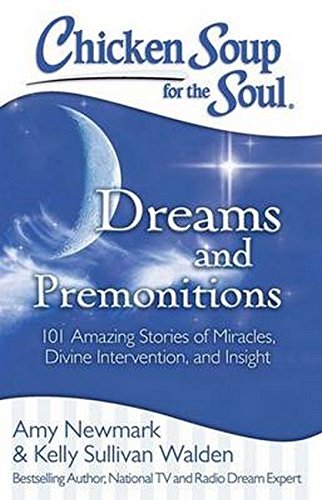 Chicken Soup for the Soul: Dreams and Premonitions: 101 Amazing Stories of Miracles, Divine Intervention, and Insight