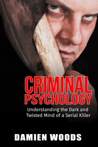 Criminal Psychology: Understanding the Dark and Twisted Mind of a Serial Killer