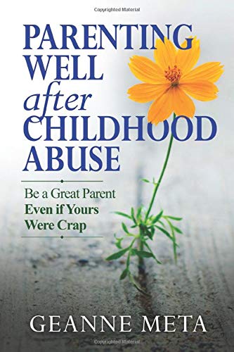 Parenting Well After Childhood Abuse: Be a Great Parent Even if Yours Were Crap