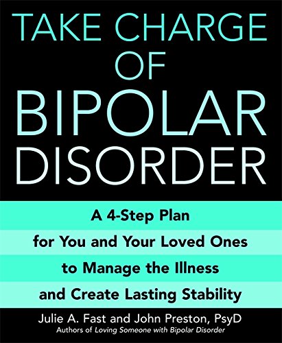 Take Charge of Bipolar Disorder: A 4-Step Plan for You and Your Loved Ones to Manage the Illness and Create Lasting Stability