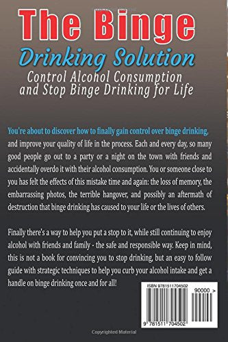 The Binge Drinking Solution: Control Alcohol Consumption and Stop Binge Drinking for Life (Alcohol, Alcoholism, Alcoholic) (Volume 1)
