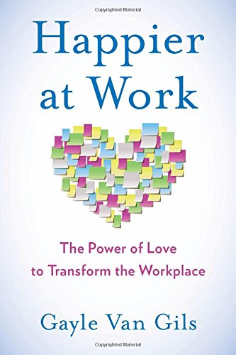 Happier at Work: The Power of Love to Transform the Workplace