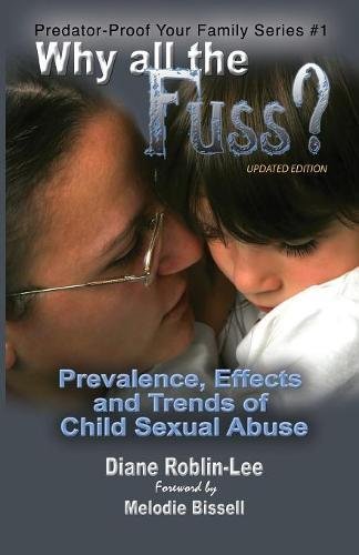 Why all the Fuss?: Prevalence, Effects and Trends of Child Sexual Abuse (Predator-Proof Your Family Series)