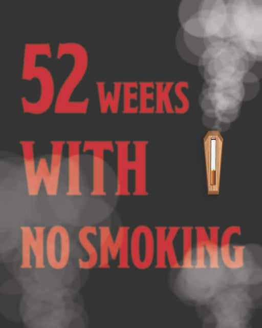 52 Weeks With No Smoking: Help Yourfelf To Stop Smoking Daily & Weekly Tracker For Smokers Want To Quit Journal - How To Stop Smoking
