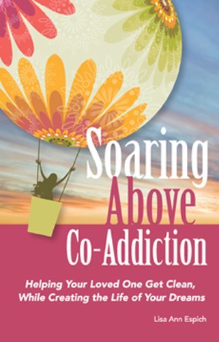 Soaring Above Co-Addiction: Helping Your Loved One Get Clean While Creating the Life of Your Dreams