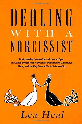 Dealing with a Narcissist: Understanding Narcissism and How to Spot and Avoid People with Narcissistic Personalities, Disarming Them, and Healing From a Toxic Relationship