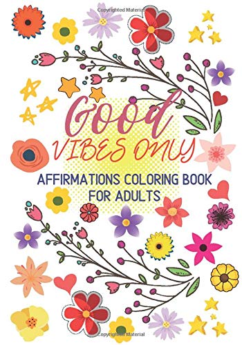Good Vibes Only: Affirmations Coloring Book for Adults