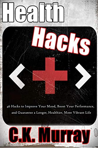 Health Hacks:  46 Hacks to Improve Your Mood, Boost Your Performance, and Guarantee a Longer, Healthier, More Vibrant Life