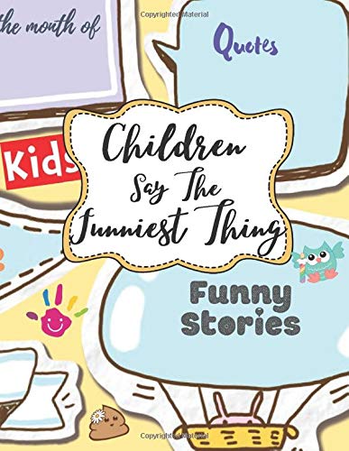 Children Say The Funniest Thing: Kid Quote Book and Photo Album, A Funny Stories of Your Child Journal, A Parents' Diary for Kid's Unforgettable ... Mom, Baby Shower, Graduation or Birthday Gift