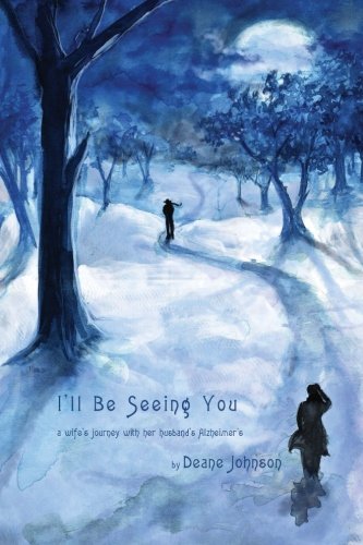 I'll Be Seeing You: A Wife's Journey With Her Husband's Alzheimer's