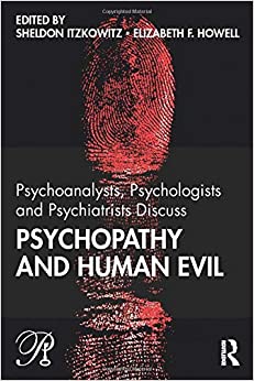 Psychoanalysts, Psychologists and Psychiatrists Discuss Psychopathy and Human Evil (Psychoanalysis in a New Key Book Series)