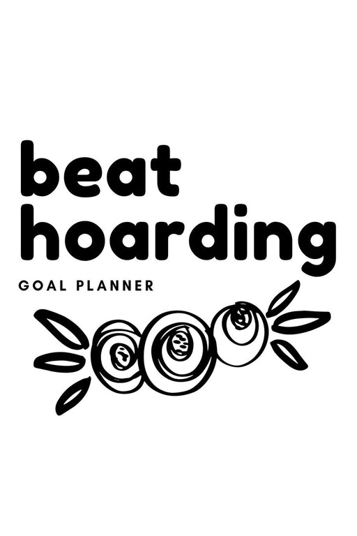Beat Hoarding Goal Planner: Visualization Journal and Planner Undated