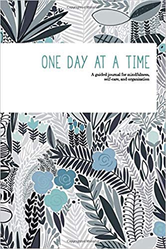 One Day at a Time: A guided journal for mindfulness, self-care, and organization