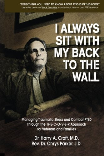 I Always Sit with My Back to the Wall: Managing Traumatic Stress and Combat PTSD Through The R-E-C-O-V-E-R Approach for Veterans and Families