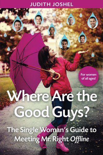Where Are The Good Guys?: The Single Woman's Guide to Meeting Mr. Right Offline