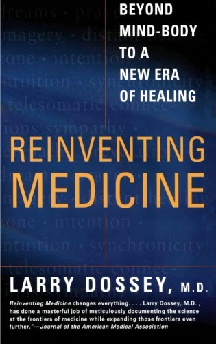 Reinventing Medicine: Beyond Mind-Body to a New Era of Healing