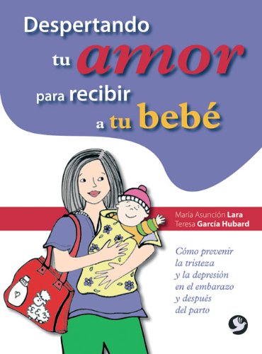 Despertando tu amor para recibir a tu bebé: Cómo prevenir la tristeza y la depresión en el embarazo y después del parto (Spanish Edition)