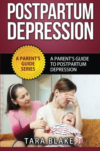 Postpartum Depression: A Parent's Guide To Postpartum Depression (A Parent's Guide Series) (Volume 1)