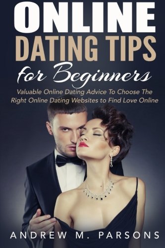 Online Dating Tips for Beginners: Valuable Dating Advice to Choose the Right Online Dating Websites to Find Love Online (Dating Guide) (Volume 2)