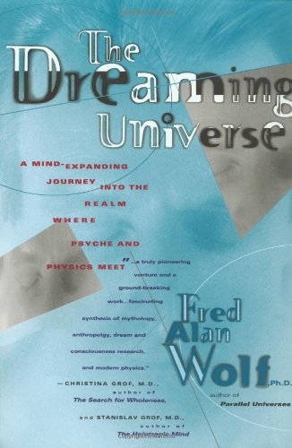 The Dreaming Universe: A Mind-Expanding Journey Into the Realm Where Psyche and Physics Meet