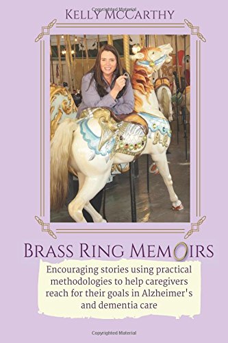 Brass Ring Memoirs: Encouraging stories using practical methodologies to help caregivers reach for their goals in Alzheimer's and dementia care