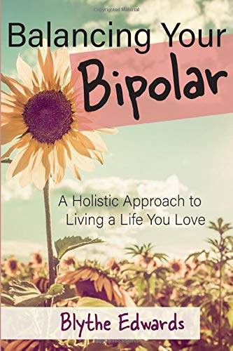Balancing Your Bipolar: A Holistic Approach to Living a Life You Love