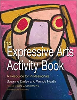 The Expressive Arts Activity Book: A Resource for Professionals