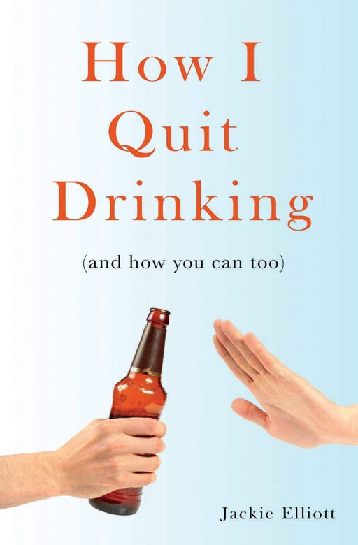 How I Quit Drinking: and how you can too (Sober Ever After)