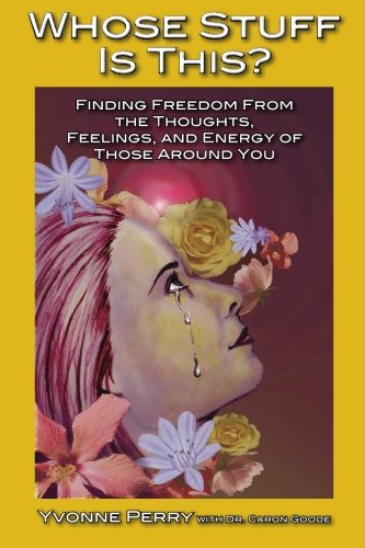 Whose Stuff Is This?: Finding Freedom from the Negative Thoughts, Feelings, and Energy of Those Around You