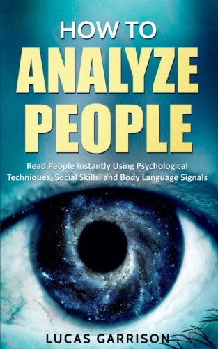 How to Analyze People: Read People Instantly Using Psychological Techniques, Social Skills, and Body Language Signals
