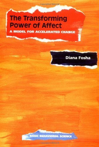 The Transforming Power Of Affect: A Model For Accelerated Change by Diana Fosha (2000-05-05)